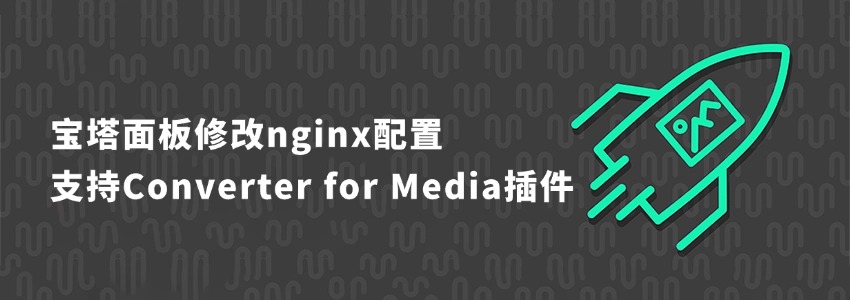 宝塔面板修改nginx配置支持Converter for Media插件